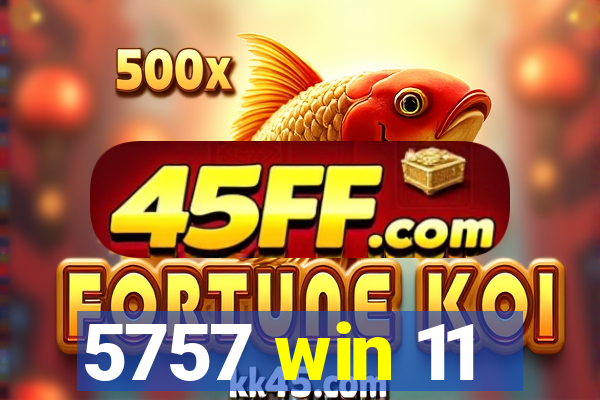 5757 win 11